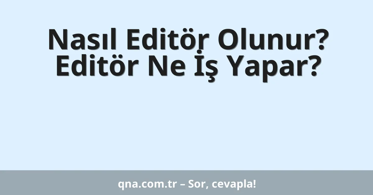 Nasıl Editör Olunur? Editör Ne İş Yapar?