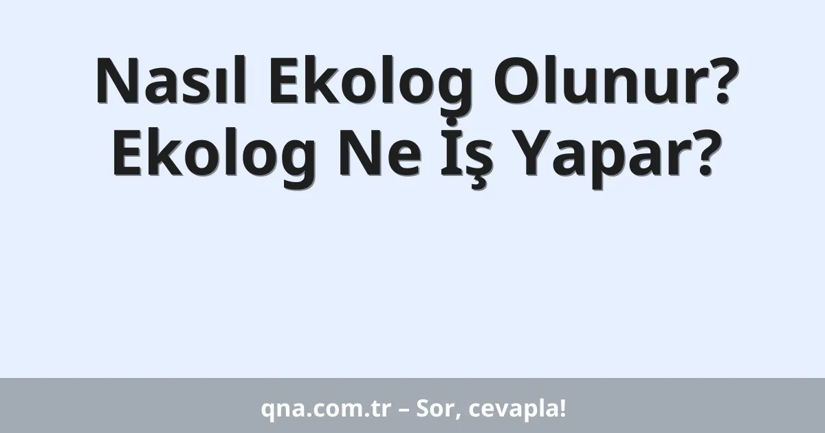 Nasıl Ekolog Olunur? Ekolog Ne İş Yapar?