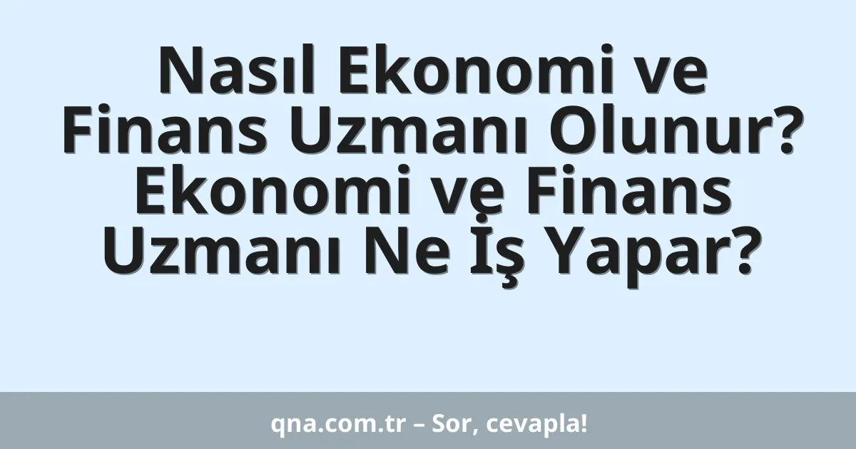 Nasıl Ekonomi ve Finans Uzmanı Olunur? Ekonomi ve Finans Uzmanı Ne İş Yapar?