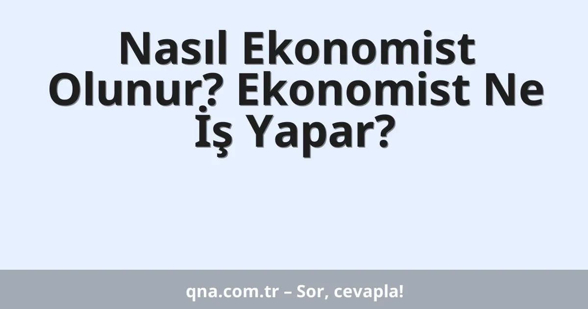 Nasıl Ekonomist Olunur? Ekonomist Ne İş Yapar?