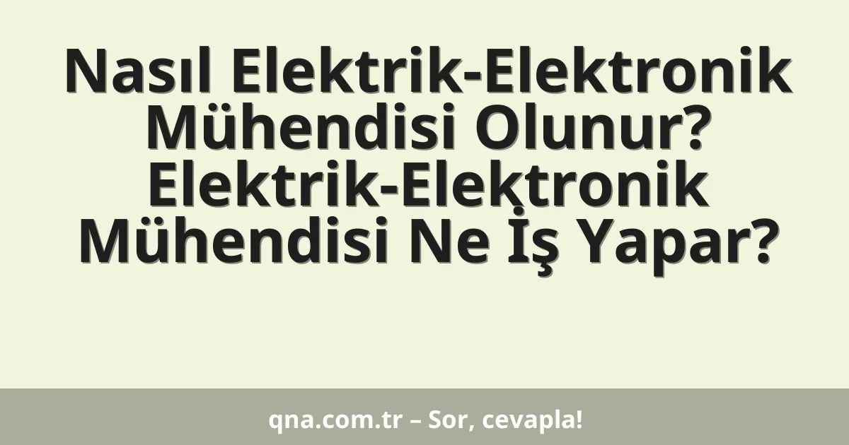 Nasıl Elektrik-Elektronik Mühendisi Olunur? Elektrik-Elektronik Mühendisi Ne İş Yapar?