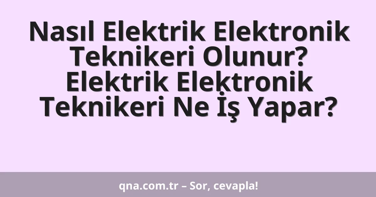 Nasıl Elektrik Elektronik Teknikeri Olunur? Elektrik Elektronik Teknikeri Ne İş Yapar?