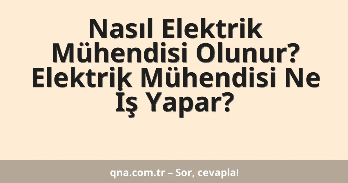 Nasıl Elektrik Mühendisi Olunur? Elektrik Mühendisi Ne İş Yapar?