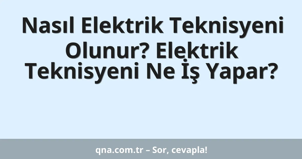 Nasıl Elektrik Teknisyeni Olunur? Elektrik Teknisyeni Ne İş Yapar?
