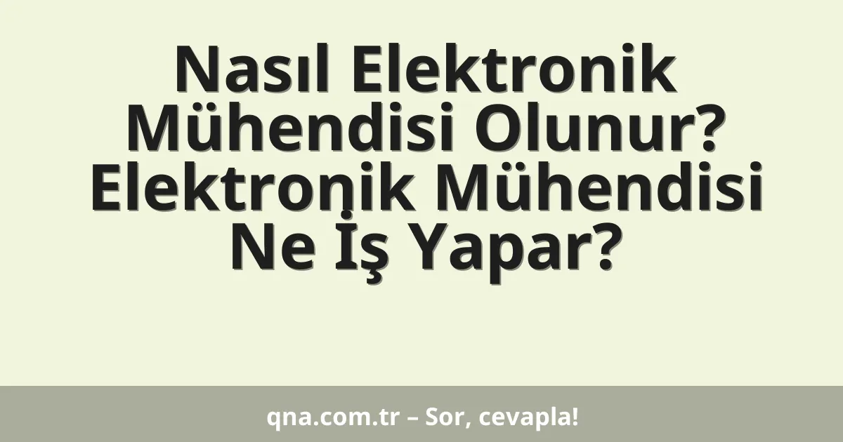 Nasıl Elektronik Mühendisi Olunur? Elektronik Mühendisi Ne İş Yapar?