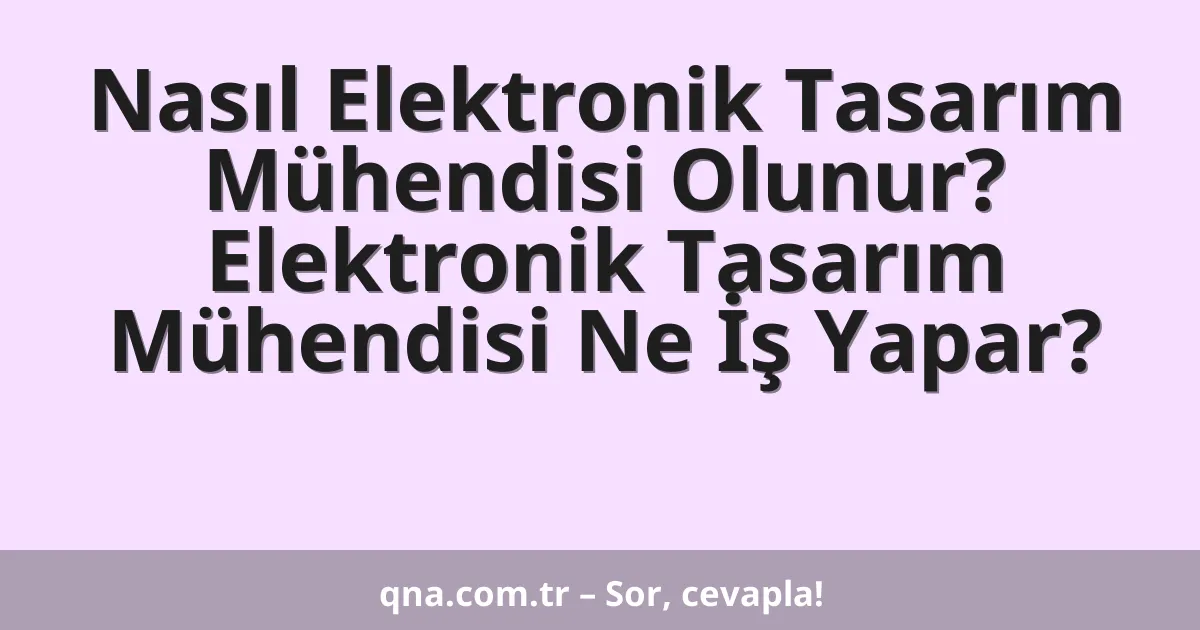 Nasıl Elektronik Tasarım Mühendisi Olunur? Elektronik Tasarım Mühendisi Ne İş Yapar?
