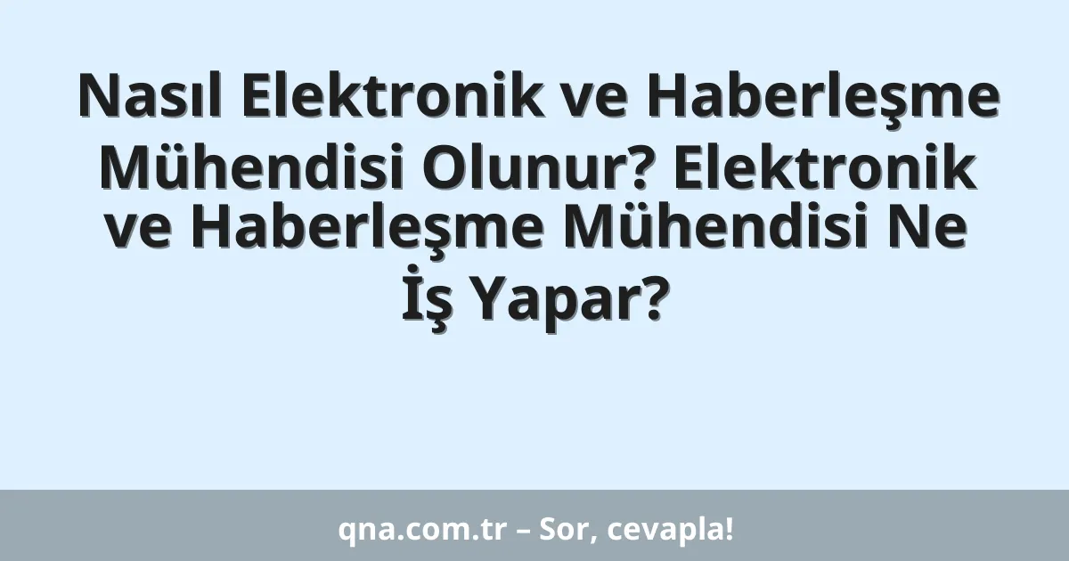 Nasıl Elektronik ve Haberleşme Mühendisi Olunur? Elektronik ve Haberleşme Mühendisi Ne İş Yapar?