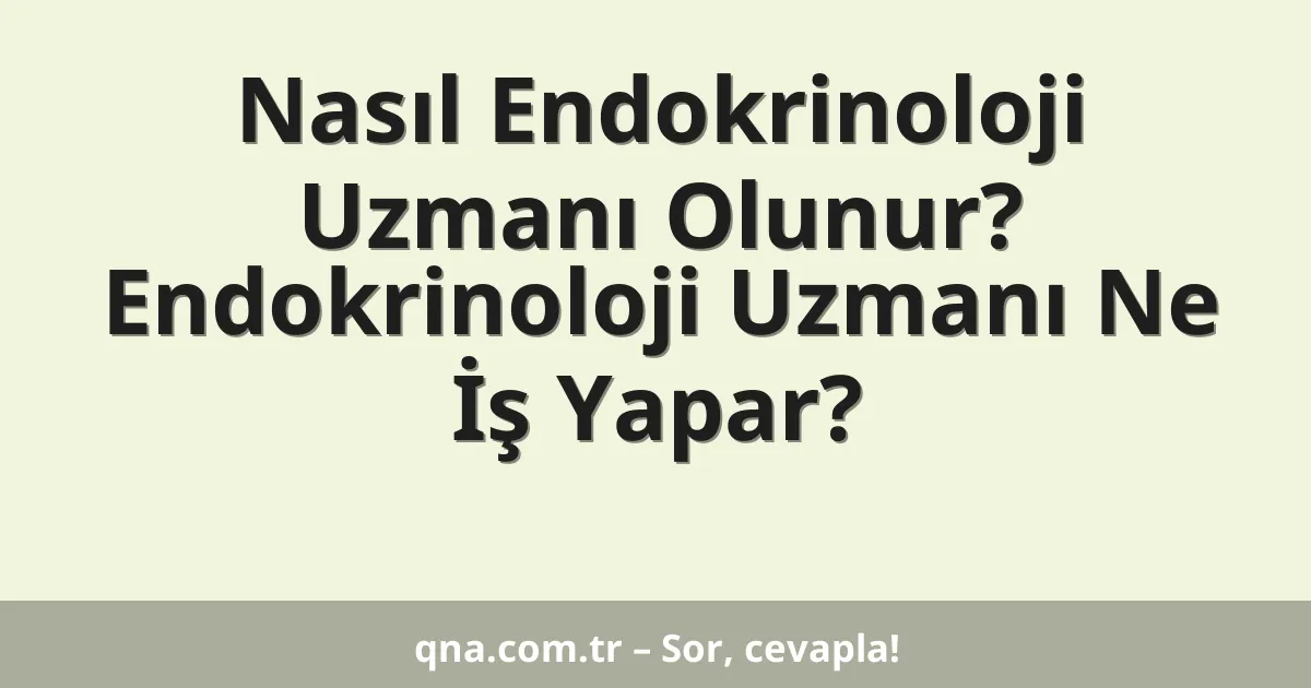 Nasıl Endokrinoloji Uzmanı Olunur? Endokrinoloji Uzmanı Ne İş Yapar?