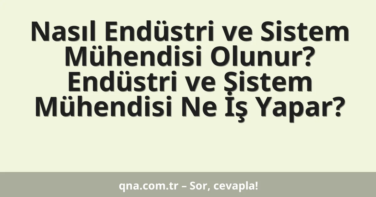 Nasıl Endüstri ve Sistem Mühendisi Olunur? Endüstri ve Sistem Mühendisi Ne İş Yapar?