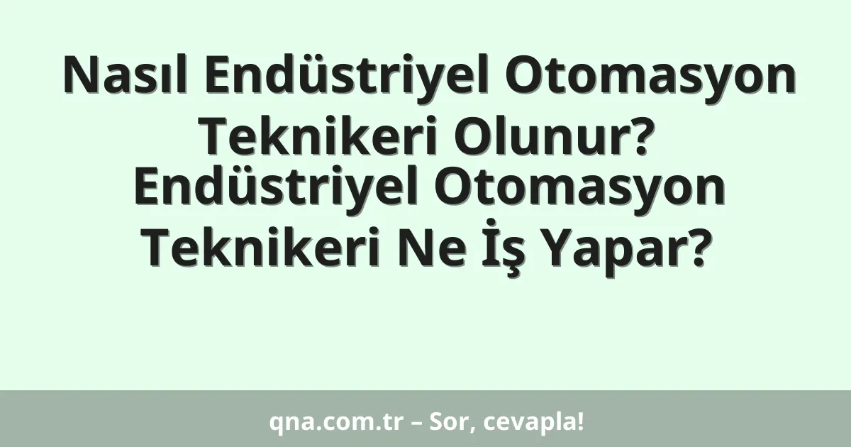 Nasıl Endüstriyel Otomasyon Teknikeri Olunur? Endüstriyel Otomasyon Teknikeri Ne İş Yapar?