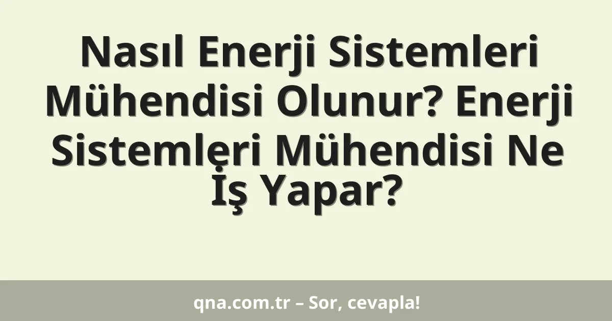 Nasıl Enerji Sistemleri Mühendisi Olunur? Enerji Sistemleri Mühendisi Ne İş Yapar?