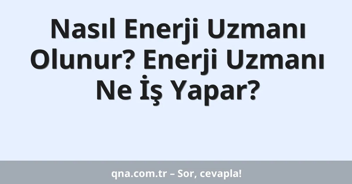 Nasıl Enerji Uzmanı Olunur? Enerji Uzmanı Ne İş Yapar?