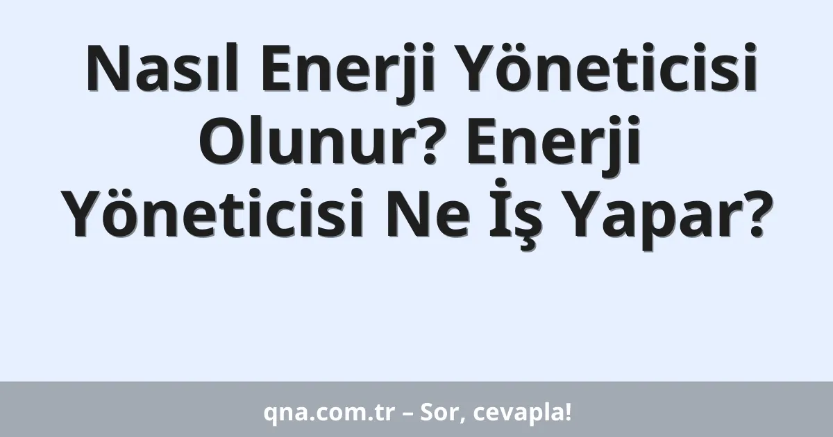 Nasıl Enerji Yöneticisi Olunur? Enerji Yöneticisi Ne İş Yapar?