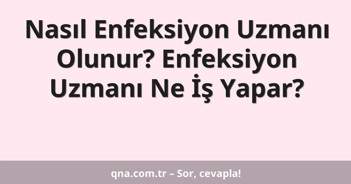 Nasıl Enfeksiyon Uzmanı Olunur? Enfeksiyon Uzmanı Ne İş Yapar?