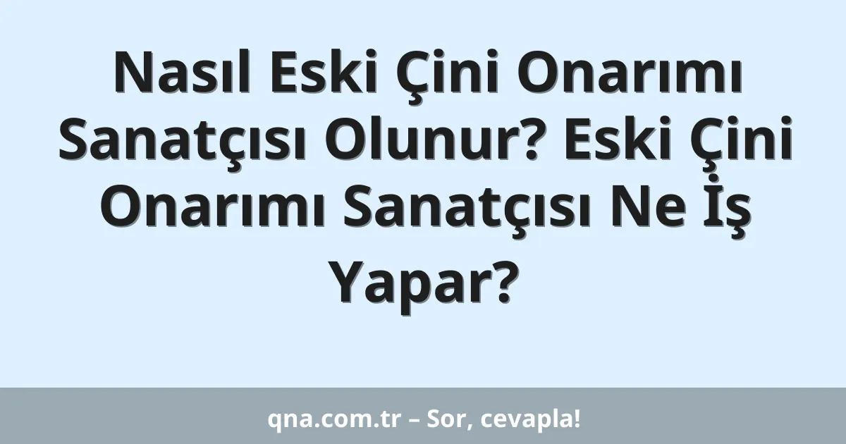 Nasıl Eski Çini Onarımı Sanatçısı Olunur? Eski Çini Onarımı Sanatçısı Ne İş Yapar?