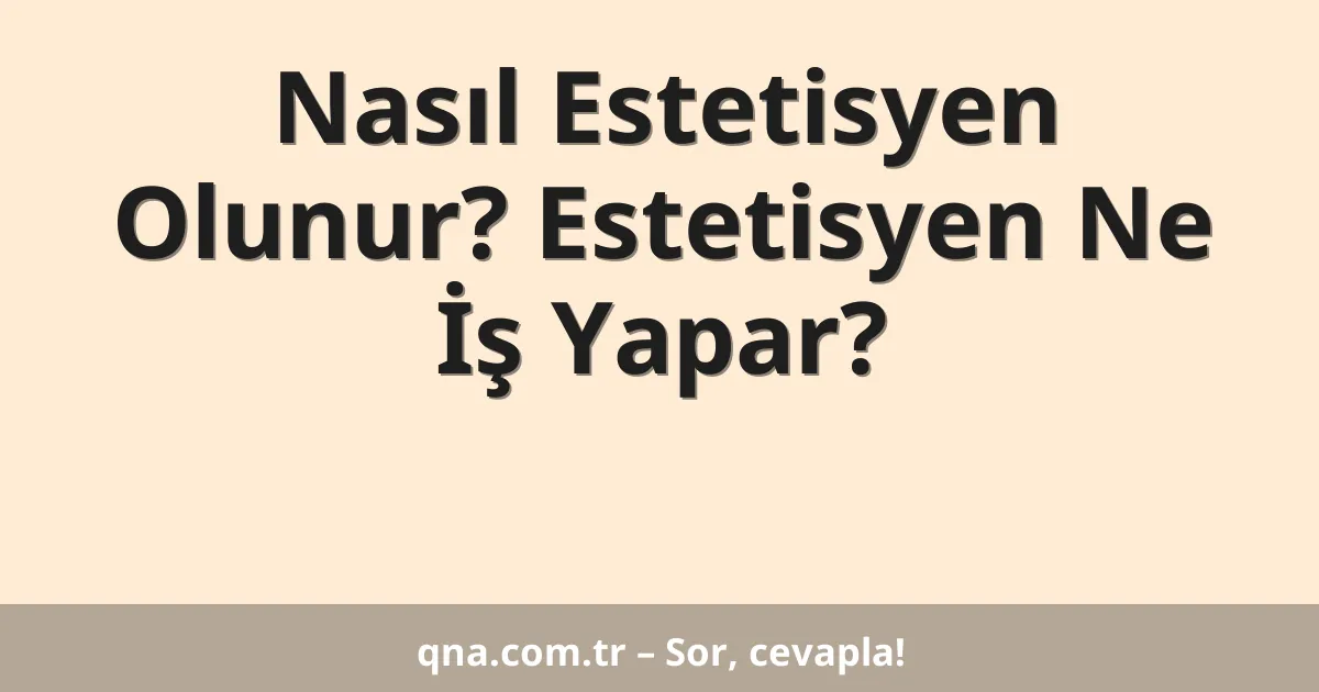Nasıl Estetisyen Olunur? Estetisyen Ne İş Yapar?