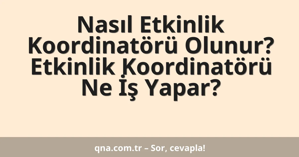 Nasıl Etkinlik Koordinatörü Olunur? Etkinlik Koordinatörü Ne İş Yapar?