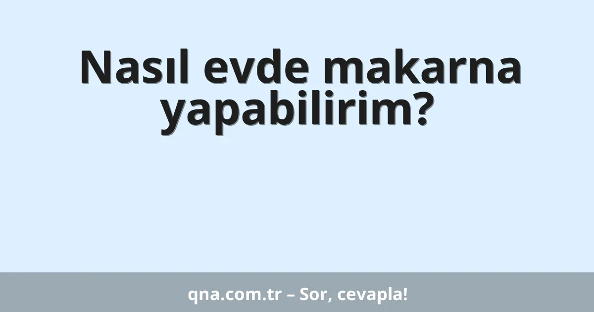Nasıl evde makarna yapabilirim?