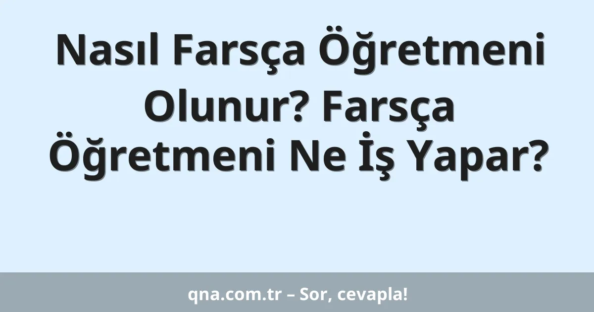 Nasıl Farsça Öğretmeni Olunur? Farsça Öğretmeni Ne İş Yapar?