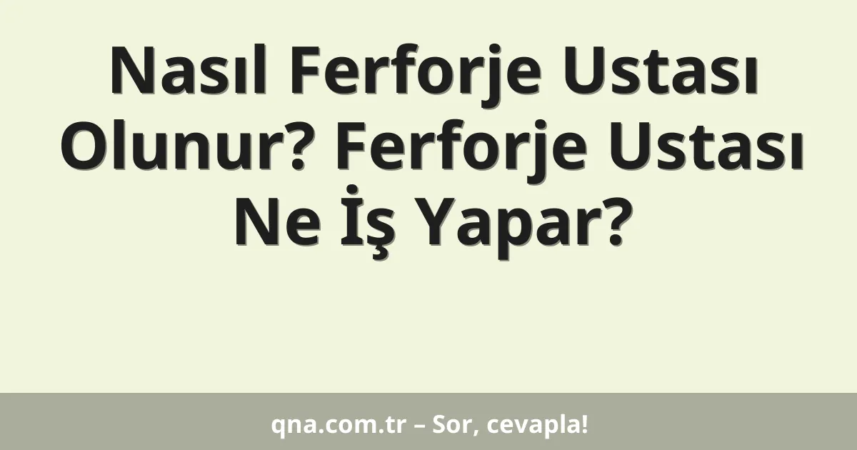 Nasıl Ferforje Ustası Olunur? Ferforje Ustası Ne İş Yapar?