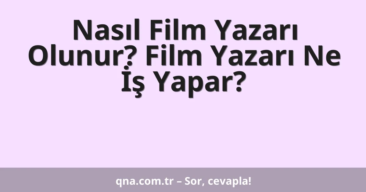 Nasıl Film Yazarı Olunur? Film Yazarı Ne İş Yapar?