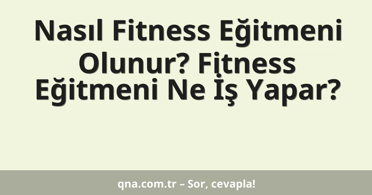 Nasıl Fitness Eğitmeni Olunur? Fitness Eğitmeni Ne İş Yapar?