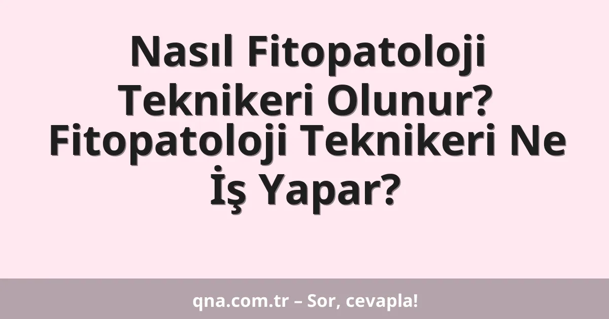 Nasıl Fitopatoloji Teknikeri Olunur? Fitopatoloji Teknikeri Ne İş Yapar?
