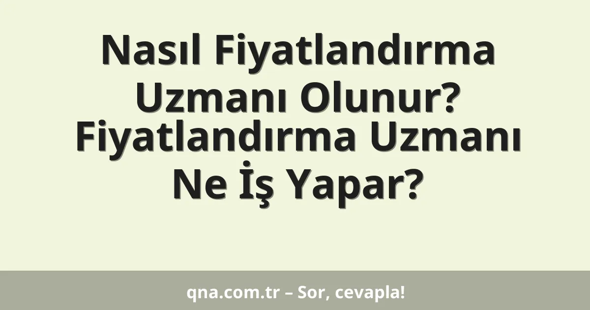 Nasıl Fiyatlandırma Uzmanı Olunur? Fiyatlandırma Uzmanı Ne İş Yapar?