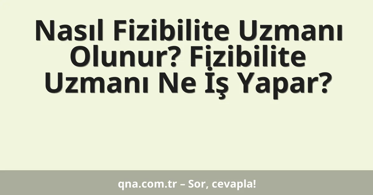 Nasıl Fizibilite Uzmanı Olunur? Fizibilite Uzmanı Ne İş Yapar?
