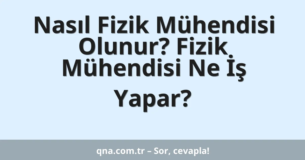 Nasıl Fizik Mühendisi Olunur? Fizik Mühendisi Ne İş Yapar?