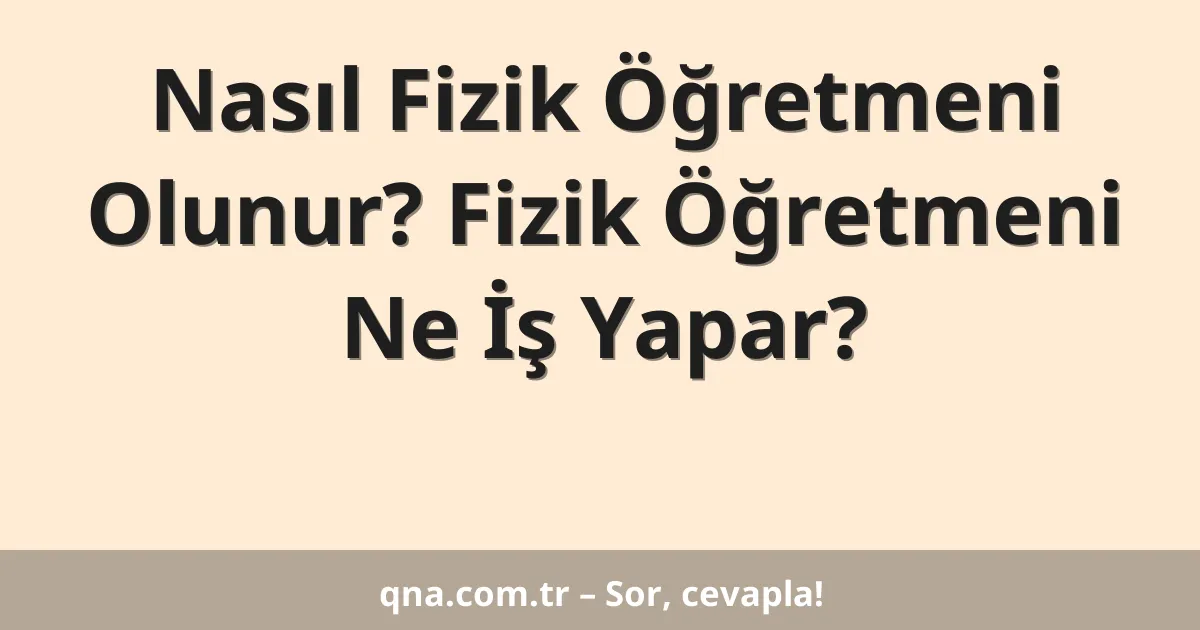 Nasıl Fizik Öğretmeni Olunur? Fizik Öğretmeni Ne İş Yapar?