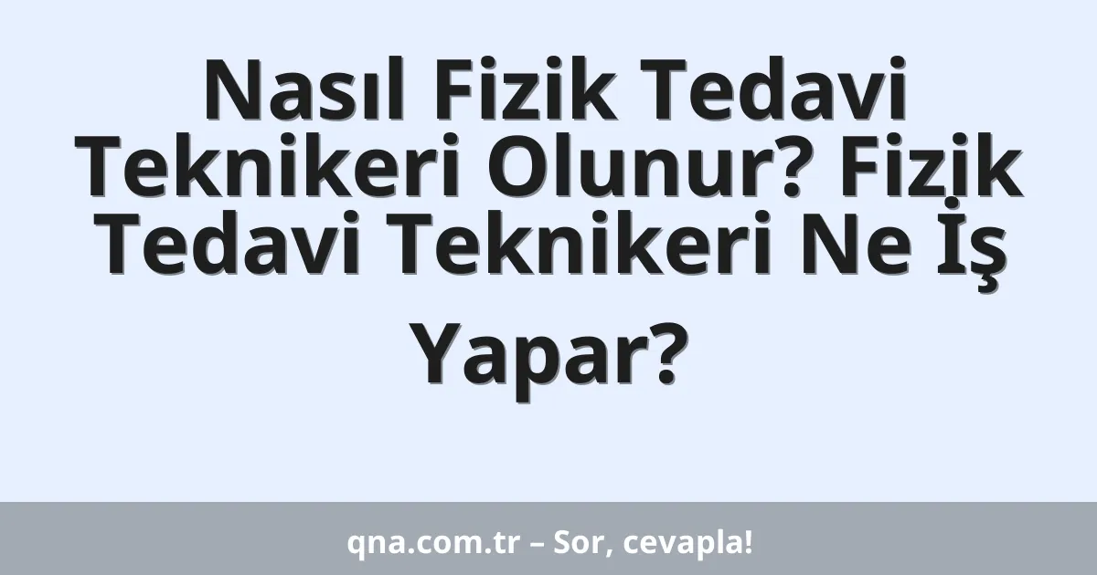 Nasıl Fizik Tedavi Teknikeri Olunur? Fizik Tedavi Teknikeri Ne İş Yapar?