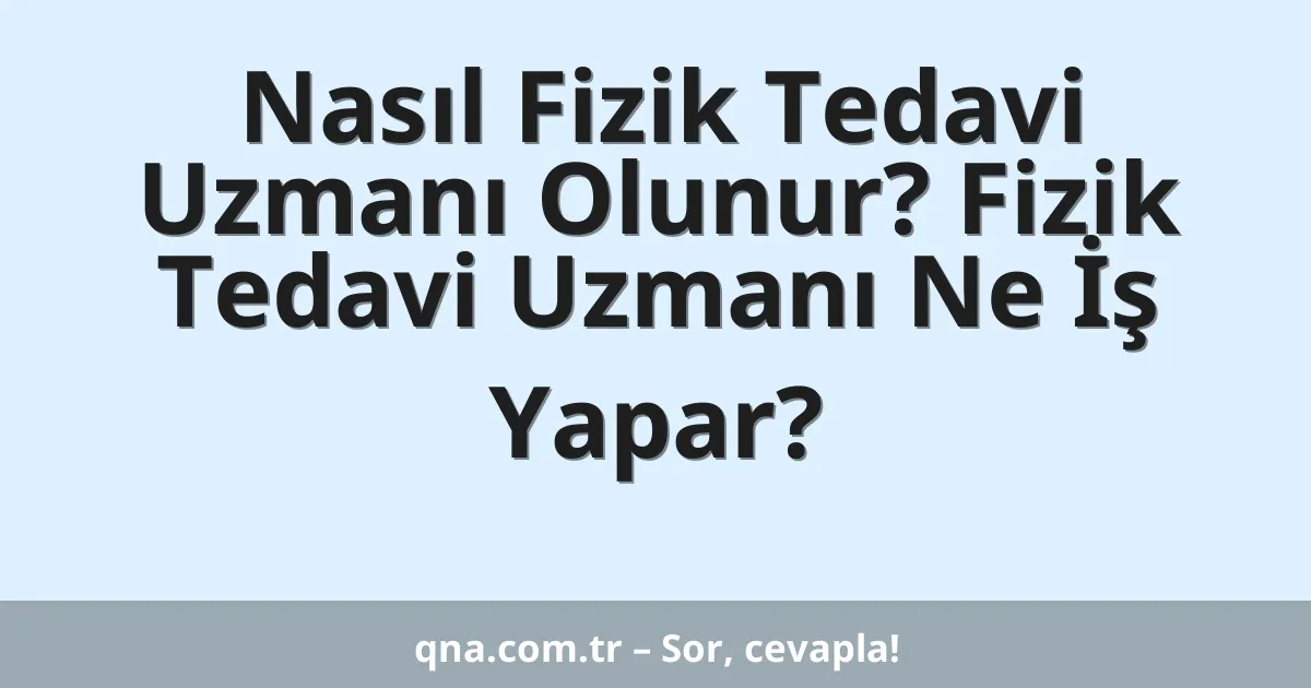 Nasıl Fizik Tedavi Uzmanı Olunur? Fizik Tedavi Uzmanı Ne İş Yapar?