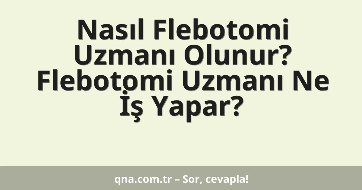 Nasıl Flebotomi Uzmanı Olunur? Flebotomi Uzmanı Ne İş Yapar?