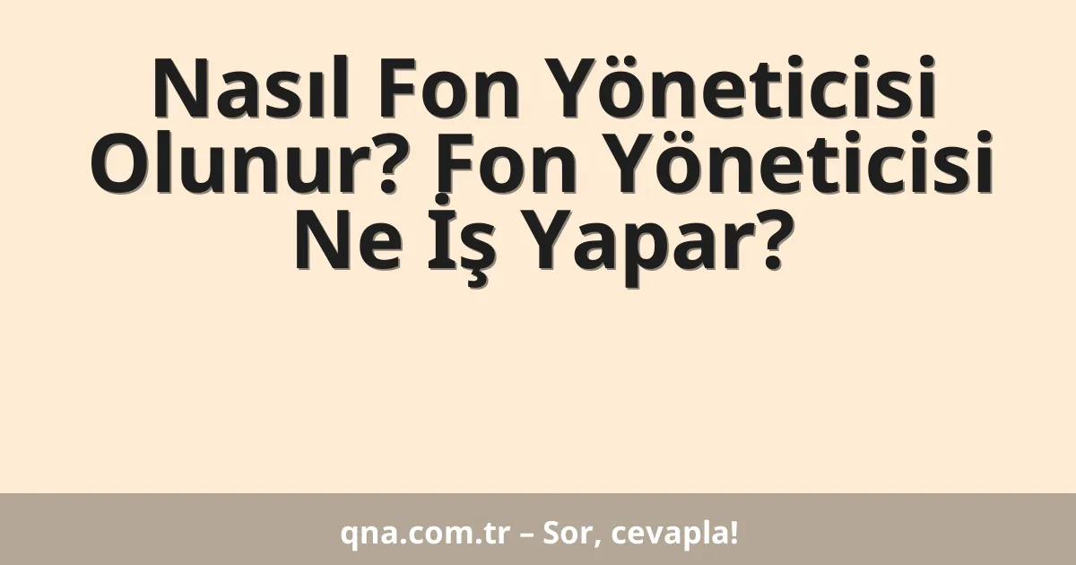 Nasıl Fon Yöneticisi Olunur? Fon Yöneticisi Ne İş Yapar?