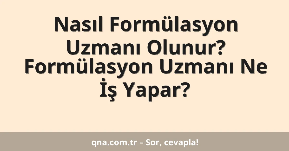 Nasıl Formülasyon Uzmanı Olunur? Formülasyon Uzmanı Ne İş Yapar?
