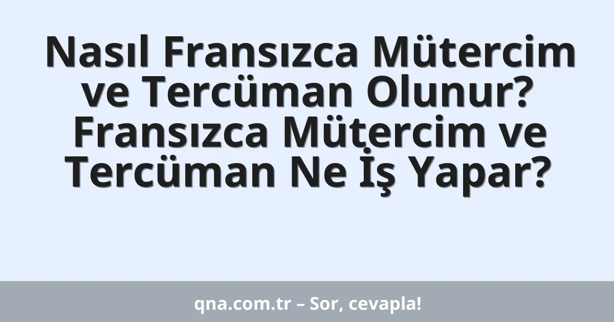 Nasıl Fransızca Mütercim ve Tercüman Olunur? Fransızca Mütercim ve Tercüman Ne İş Yapar?