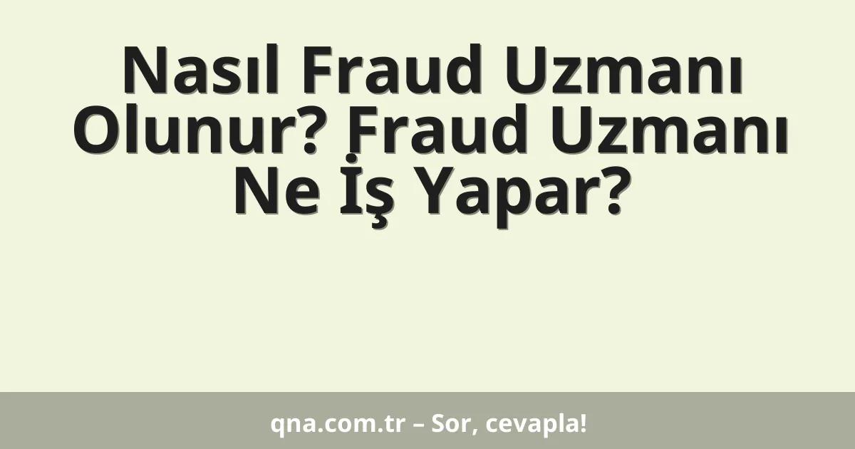 Nasıl Fraud Uzmanı Olunur? Fraud Uzmanı Ne İş Yapar?