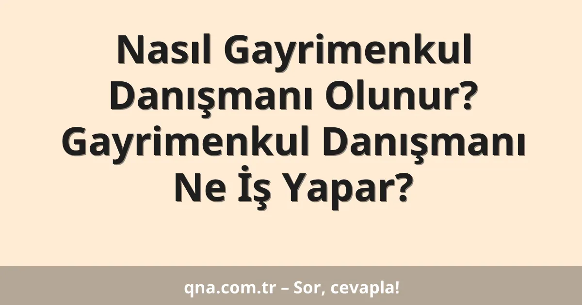 Nasıl Gayrimenkul Danışmanı Olunur? Gayrimenkul Danışmanı Ne İş Yapar?