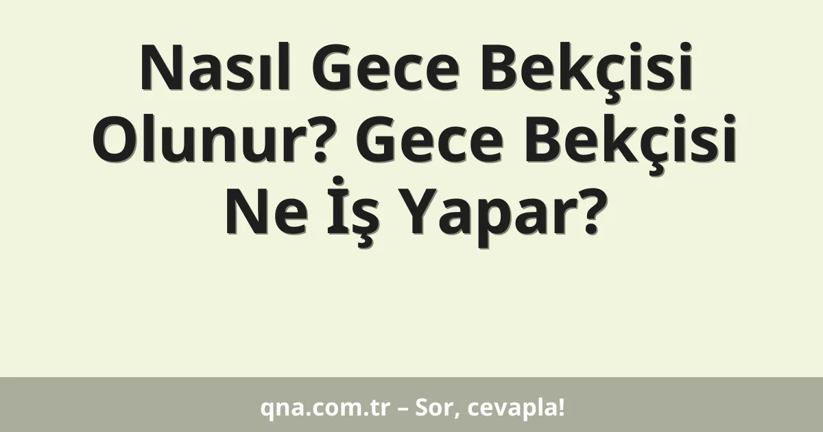 Nasıl Gece Bekçisi Olunur? Gece Bekçisi Ne İş Yapar?