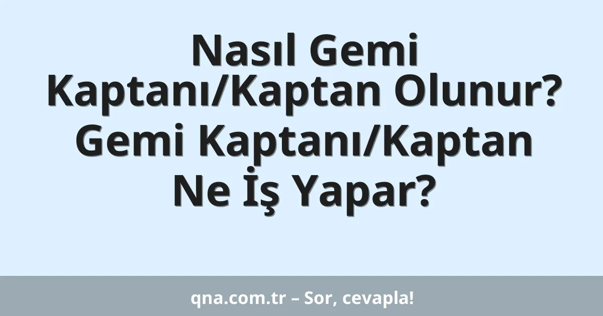 Nasıl Gemi Kaptanı/Kaptan Olunur? Gemi Kaptanı/Kaptan Ne İş Yapar?