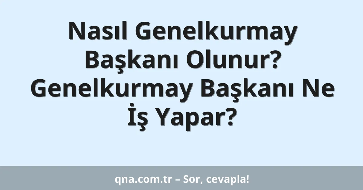 Nasıl Genelkurmay Başkanı Olunur? Genelkurmay Başkanı Ne İş Yapar?