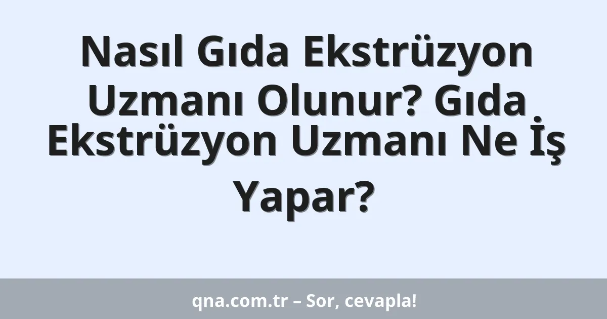Nasıl Gıda Ekstrüzyon Uzmanı Olunur? Gıda Ekstrüzyon Uzmanı Ne İş Yapar?