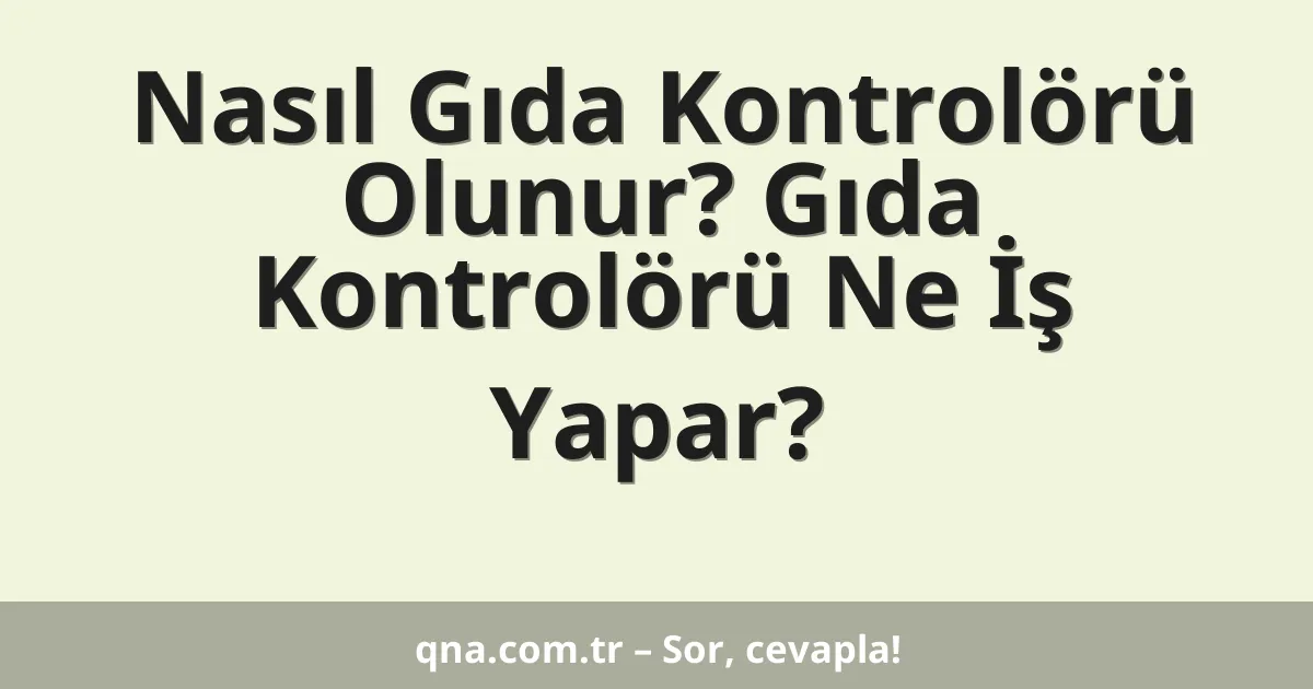 Nasıl Gıda Kontrolörü Olunur? Gıda Kontrolörü Ne İş Yapar?