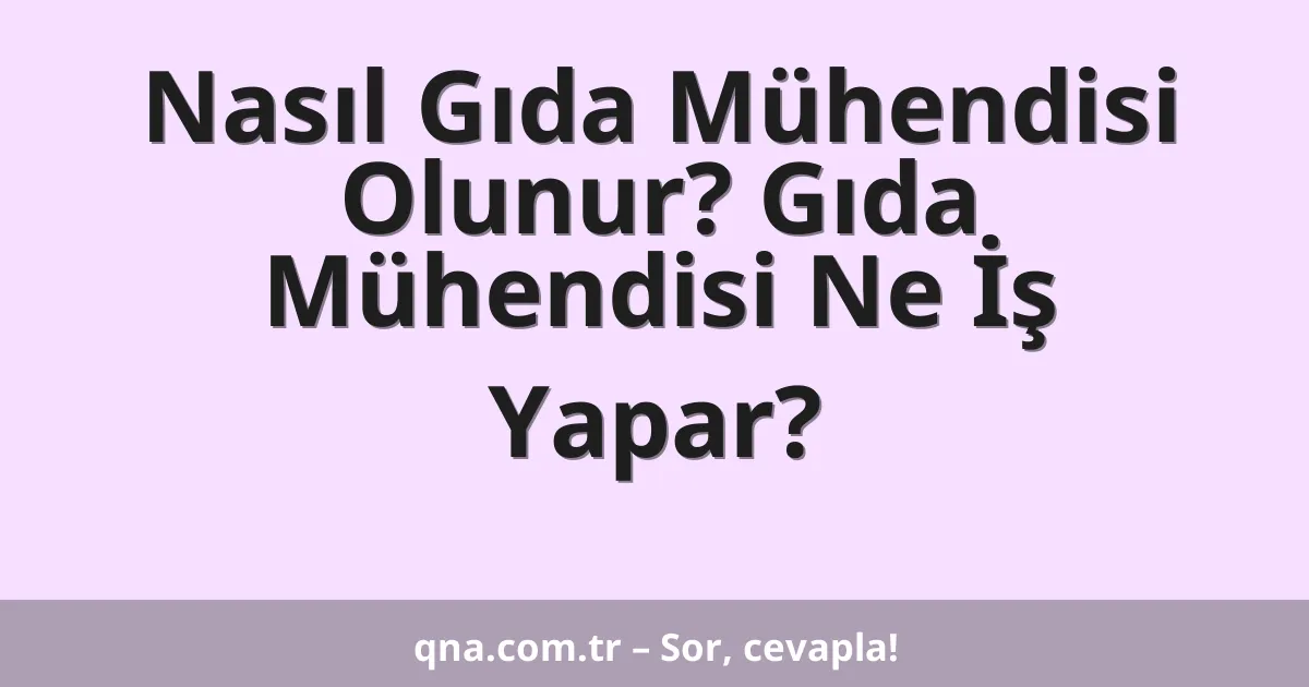 Nasıl Gıda Mühendisi Olunur? Gıda Mühendisi Ne İş Yapar?