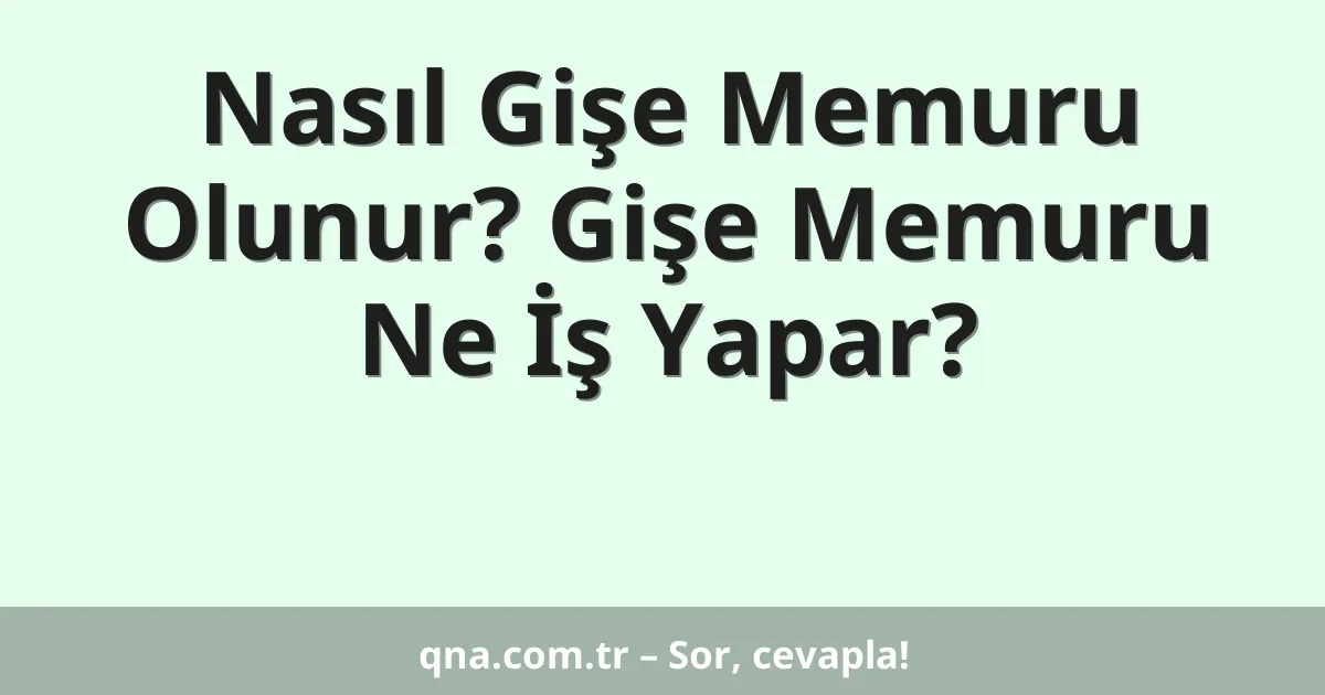 Nasıl Gişe Memuru Olunur? Gişe Memuru Ne İş Yapar?