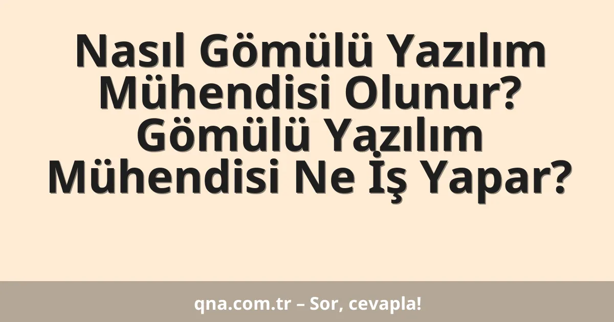 Nasıl Gömülü Yazılım Mühendisi Olunur? Gömülü Yazılım Mühendisi Ne İş Yapar?