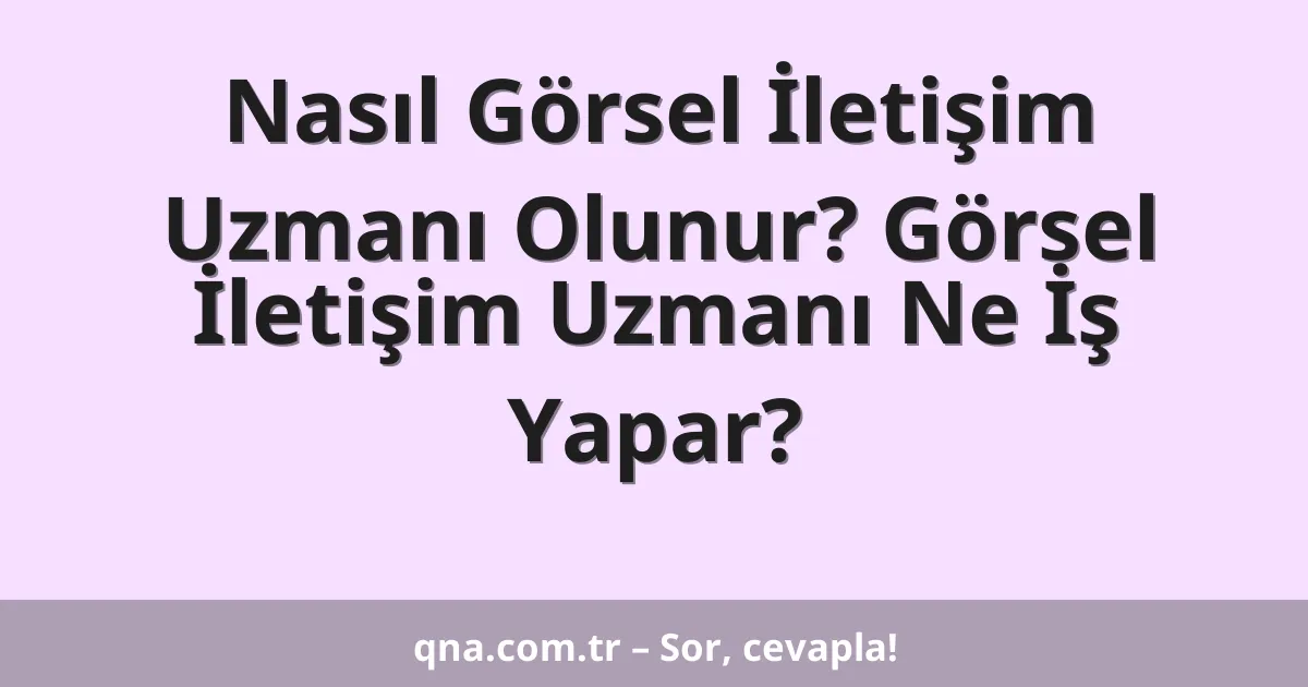 Nasıl Görsel İletişim Uzmanı Olunur? Görsel İletişim Uzmanı Ne İş Yapar?