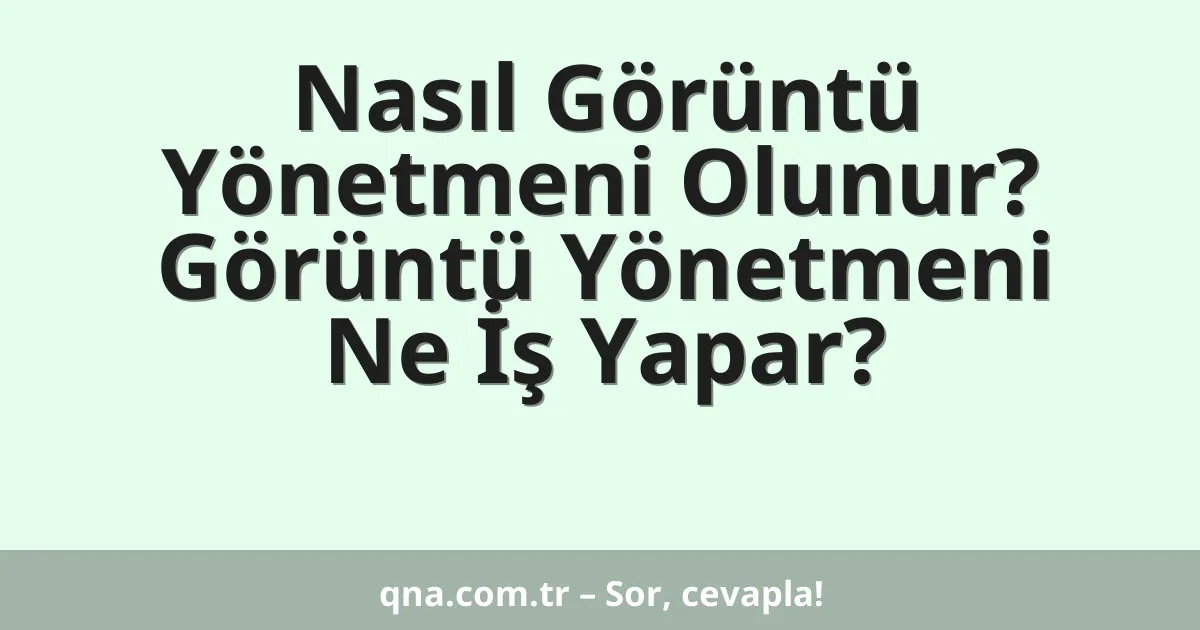Nasıl Görüntü Yönetmeni Olunur? Görüntü Yönetmeni Ne İş Yapar?