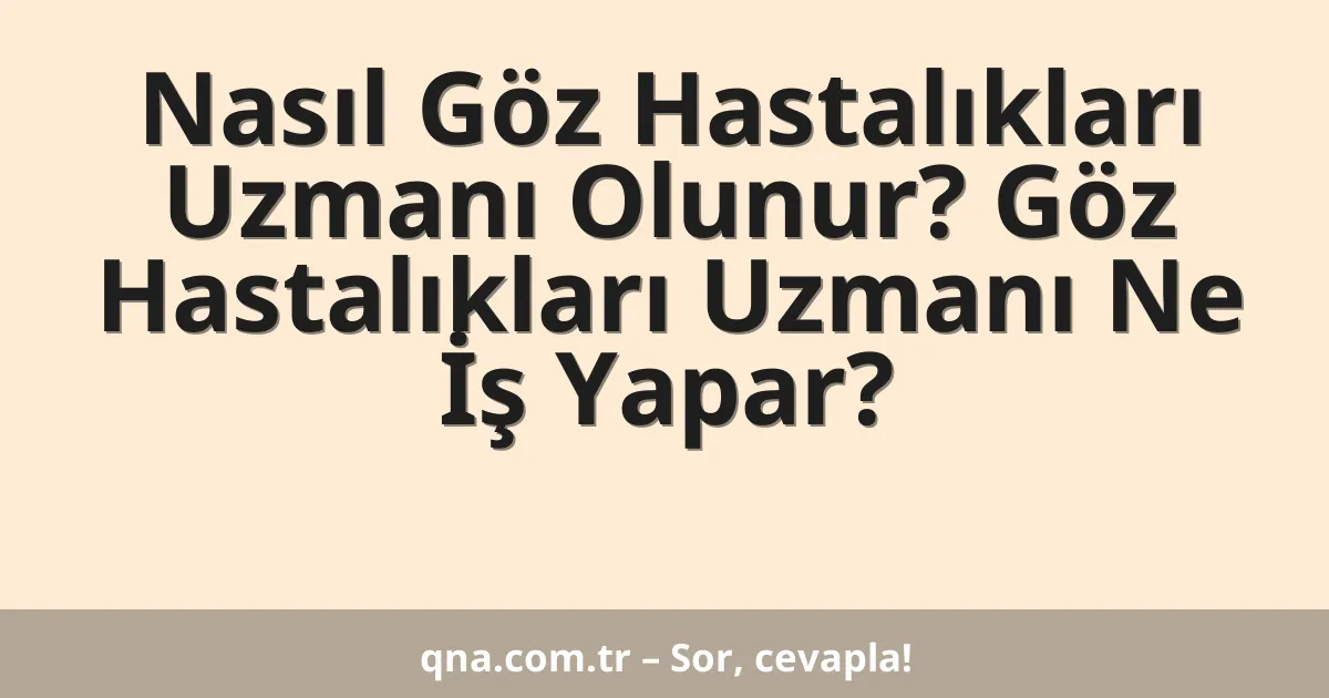 Nasıl Göz Hastalıkları Uzmanı Olunur? Göz Hastalıkları Uzmanı Ne İş Yapar?